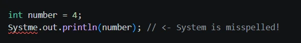int number = 4; Systme.out.println(number); // <- System is misspelled!